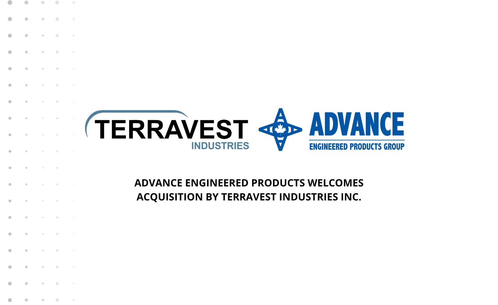 ADVANCE-ENGINEERED-PRODUCTS-WELCOMES-ACQUISITION-BY-TERRAVEST-INDUSTRIES-INC